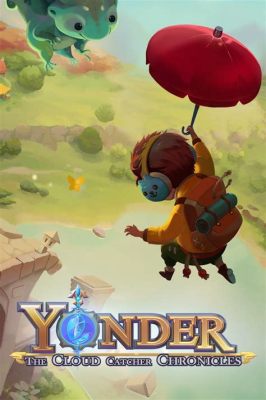 Yonder: The Cloud Catcher Chronicles – Ein sanfter Aufbruch in eine fantastische Welt voller Abenteuer!